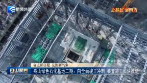 舟山绿色石化基地二期:向全面竣工冲刺,装置施工加快推进